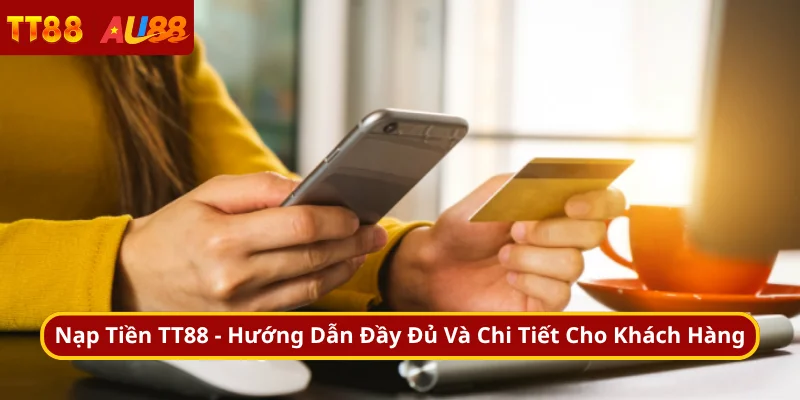Nạp Tiền TT88 - Hướng Dẫn Đầy Đủ Và Chi Tiết Cho Khách Hàng